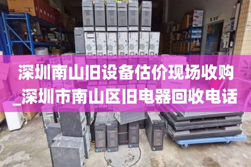 深圳南山舊設(shè)備估價(jià)現(xiàn)場(chǎng)收購(gòu)_深圳市南山區(qū)舊電器回收電話