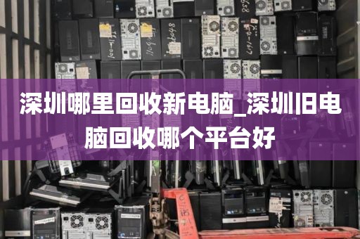 深圳哪里回收新電腦_深圳舊電腦回收哪個(gè)平臺好