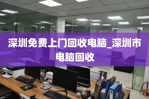 深圳免費(fèi)上門回收電腦_深圳市電腦回收