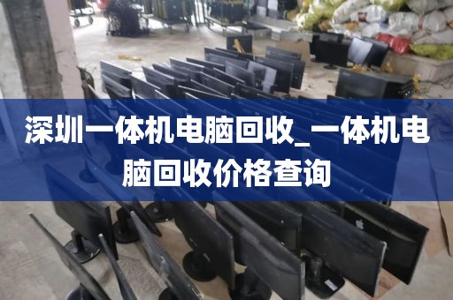 深圳一體機(jī)電腦回收_一體機(jī)電腦回收價(jià)格查詢
