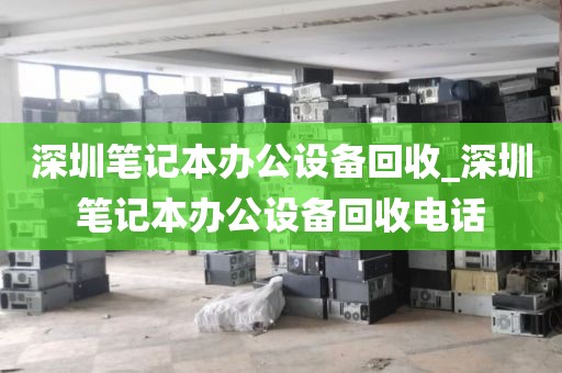 深圳筆記本辦公設(shè)備回收_深圳筆記本辦公設(shè)備回收電話