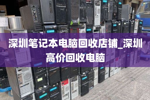 深圳筆記本電腦回收店鋪_深圳高價(jià)回收電腦