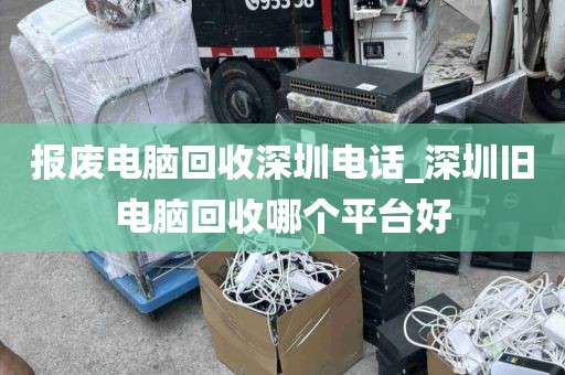 報廢電腦回收深圳電話_深圳舊電腦回收哪個平臺好