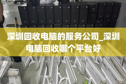 深圳回收電腦的服務(wù)公司_深圳電腦回收哪個(gè)平臺(tái)好