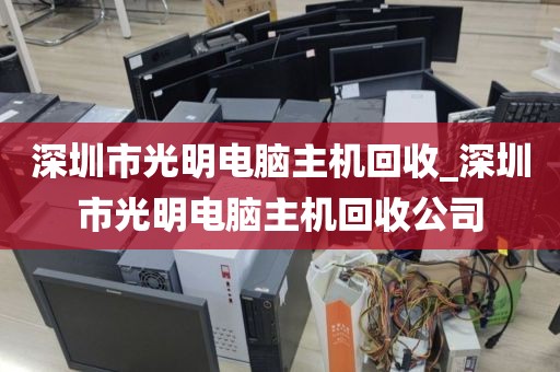 深圳市光明電腦主機回收_深圳市光明電腦主機回收公司