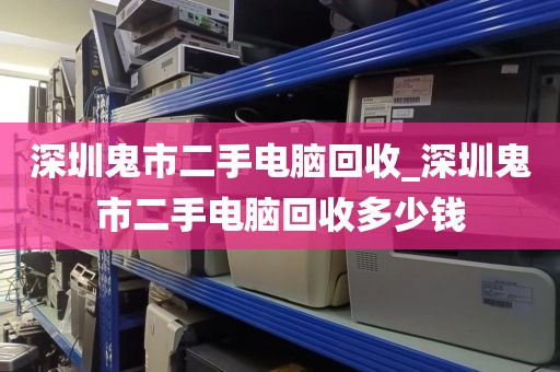 深圳鬼市二手電腦回收_深圳鬼市二手電腦回收多少錢