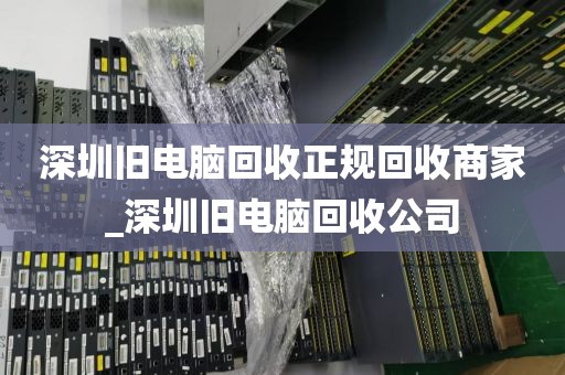 深圳舊電腦回收正規(guī)回收商家_深圳舊電腦回收公司