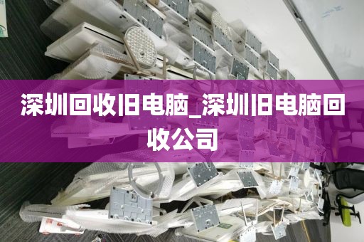 深圳回收舊電腦_深圳舊電腦回收公司
