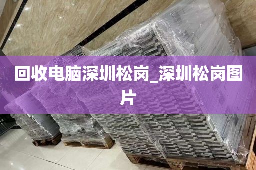 回收電腦深圳松崗_深圳松崗圖片