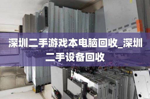 深圳二手游戲本電腦回收_深圳二手設(shè)備回收