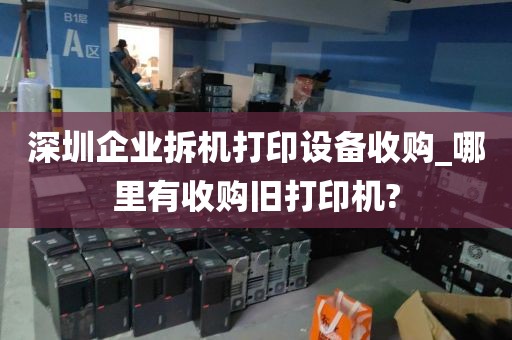 深圳企業(yè)拆機(jī)打印設(shè)備收購(gòu)_哪里有收購(gòu)舊打印機(jī)?
