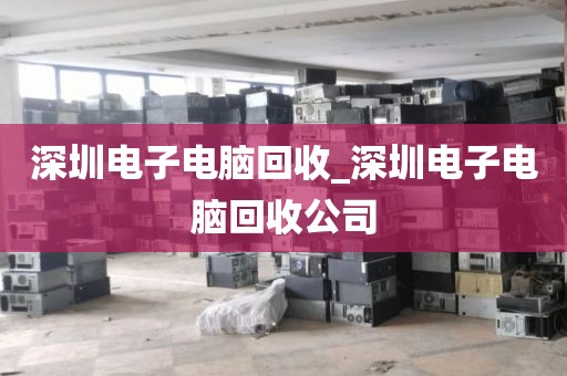 深圳電子電腦回收_深圳電子電腦回收公司