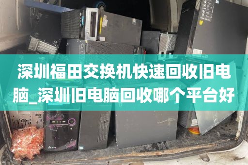 深圳福田交換機快速回收舊電腦_深圳舊電腦回收哪個平臺好