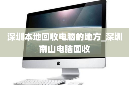 深圳本地回收電腦的地方_深圳南山電腦回收
