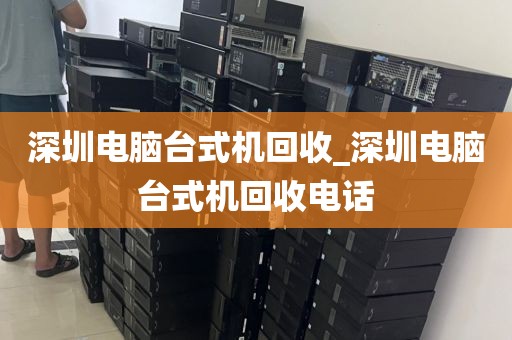 深圳電腦臺式機(jī)回收_深圳電腦臺式機(jī)回收電話