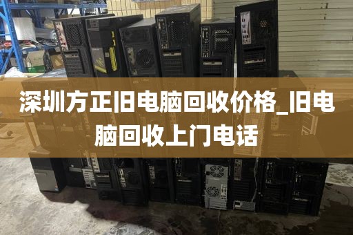 深圳方正舊電腦回收價格_舊電腦回收上門電話