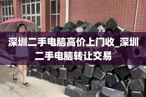 深圳二手電腦高價上門收_深圳二手電腦轉讓交易