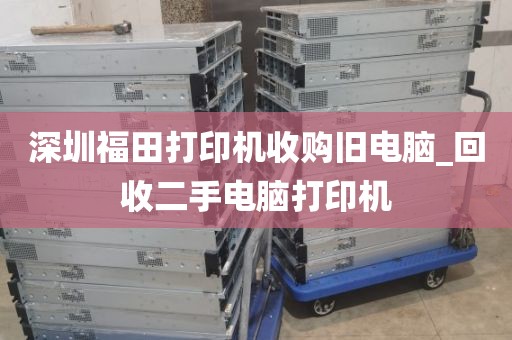 深圳福田打印機(jī)收購舊電腦_回收二手電腦打印機(jī)