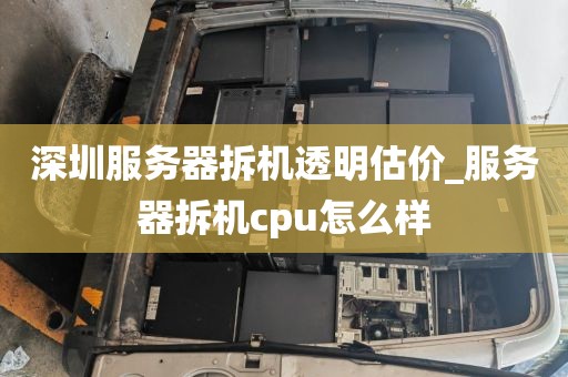 深圳服務器拆機透明估價_服務器拆機cpu怎么樣