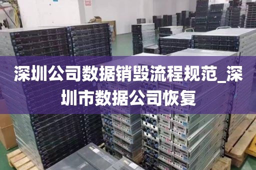 深圳公司數(shù)據(jù)銷毀流程規(guī)范_深圳市數(shù)據(jù)公司恢復(fù)