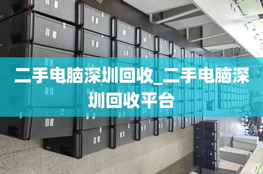 二手電腦深圳回收_二手電腦深圳回收平臺
