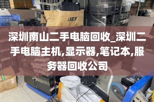 深圳南山二手電腦回收_深圳二手電腦主機(jī),顯示器,筆記本,服務(wù)器回收公司
