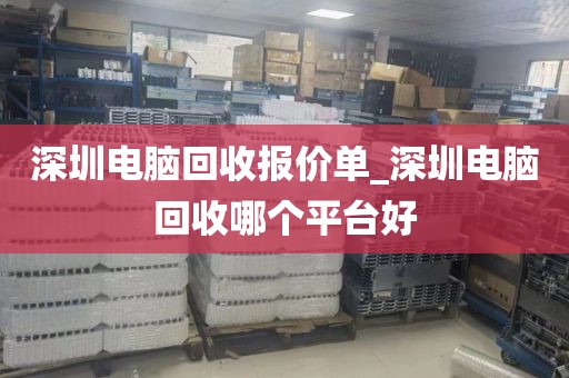 深圳電腦回收?qǐng)?bào)價(jià)單_深圳電腦回收哪個(gè)平臺(tái)好