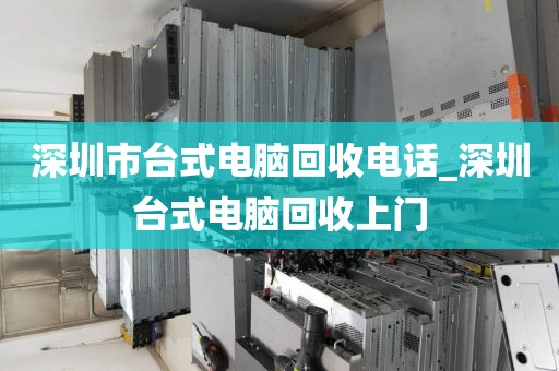 深圳市臺式電腦回收電話_深圳臺式電腦回收上門