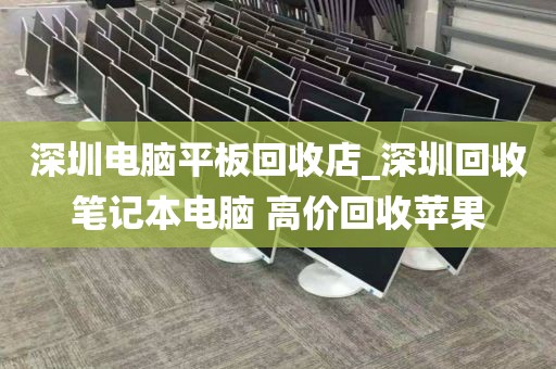 深圳電腦平板回收店_深圳回收筆記本電腦 高價(jià)回收蘋果