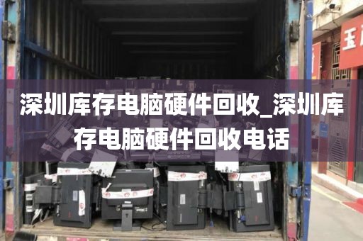 深圳庫存電腦硬件回收_深圳庫存電腦硬件回收電話