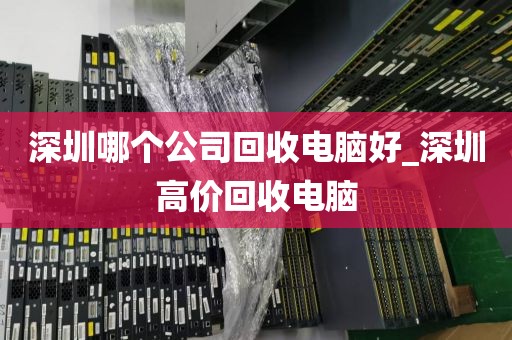深圳哪個(gè)公司回收電腦好_深圳高價(jià)回收電腦