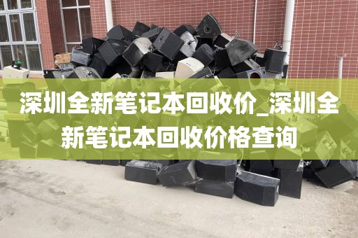 深圳全新筆記本回收價(jià)_深圳全新筆記本回收價(jià)格查詢