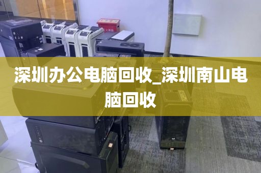 深圳辦公電腦回收_深圳南山電腦回收