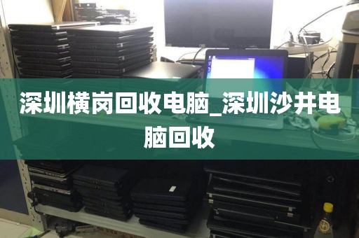 深圳橫崗回收電腦_深圳沙井電腦回收