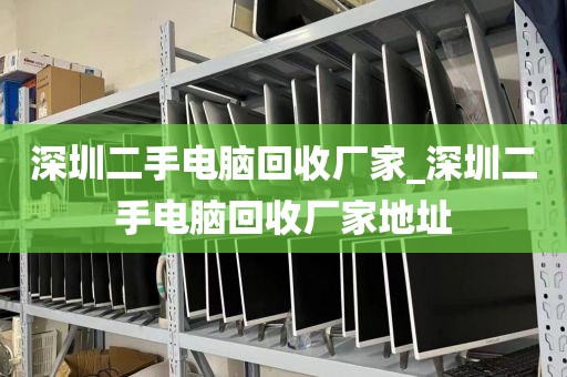 深圳二手電腦回收廠家_深圳二手電腦回收廠家地址