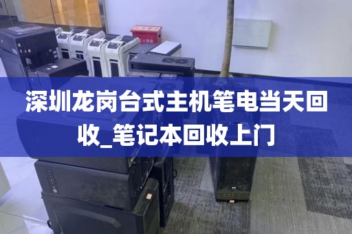 深圳龍崗臺式主機筆電當(dāng)天回收_筆記本回收上門