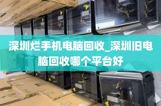 深圳爛手機(jī)電腦回收_深圳舊電腦回收哪個(gè)平臺(tái)好
