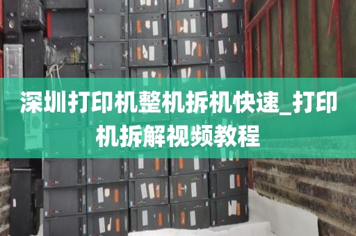 深圳打印機(jī)整機(jī)拆機(jī)快速_打印機(jī)拆解視頻教程